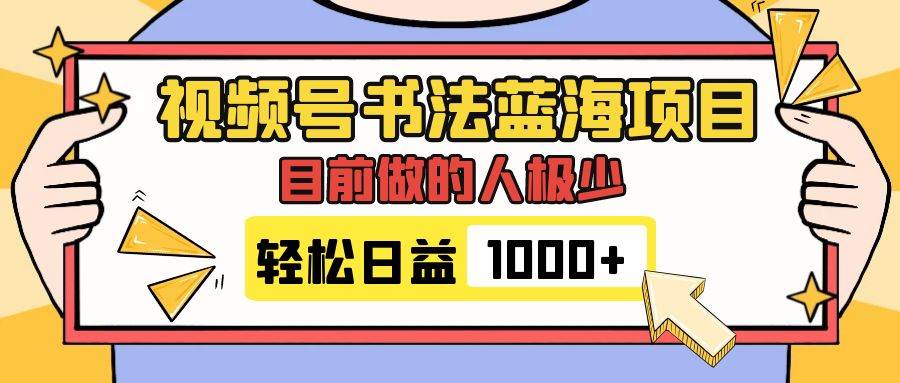 视频号书法蓝海项目,目前做的人极少,流量可观,变现简单,日入1000+