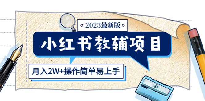 小红书教辅项目2023最新版:收益上限高(月2W+操作简单易上手)