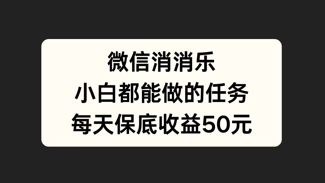 微信消一消,小白都能做的任务,每天收益保底50元