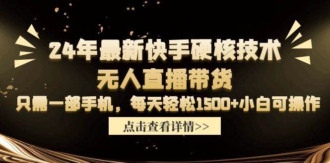 24年最新快手硬核技术无人直播带货,只需一部手机 每天轻松1500+小白可操作