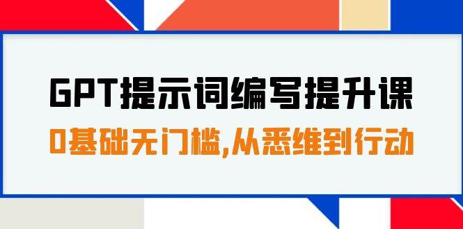 GPT提示词编写提升课,0基础无门槛,从悉维到行动,30天16个课时