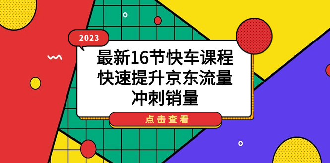2023最新16节快车课程,快速提升京东流量,冲刺销量