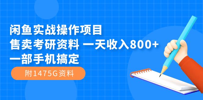 闲鱼实战操作项目,售卖考研资料 一天收入800+一部手机搞定(附1475G资料)