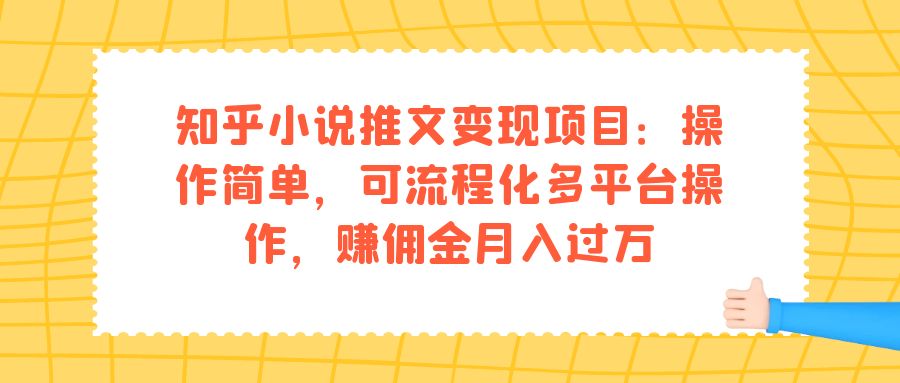 知乎小说推文变现项目:操作简单,可流程化多平台操作,赚佣金月入过万