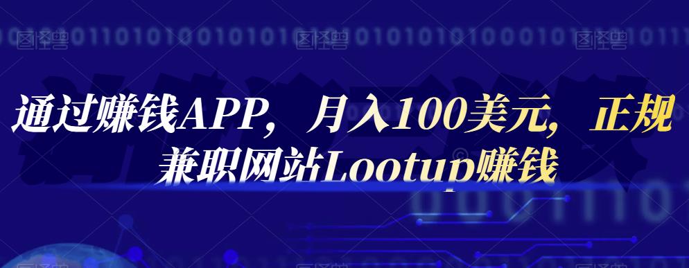 通过赚钱APP,月入100美元,正规兼职网站Lootup赚钱