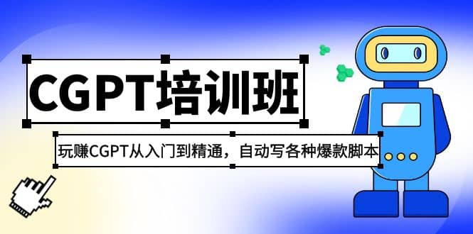2023最新CGPT培训班:玩赚CGPT从入门到精通,自动写各种爆款脚本