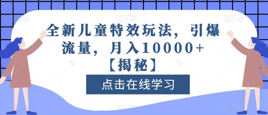全新儿童特效玩法,引爆流量,月入10000+【揭秘】