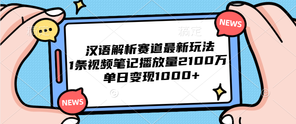 汉语解析赛道最新玩法,1条视频笔记播放量2100万,单日变现1000+
