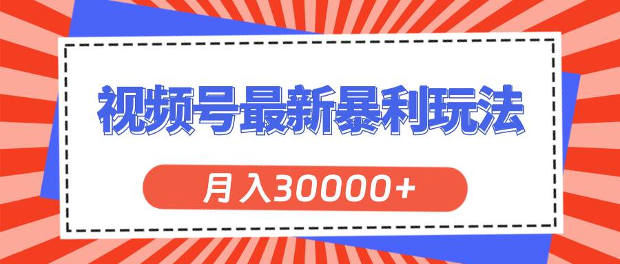 视频号最新暴利玩法,轻松月入30000+