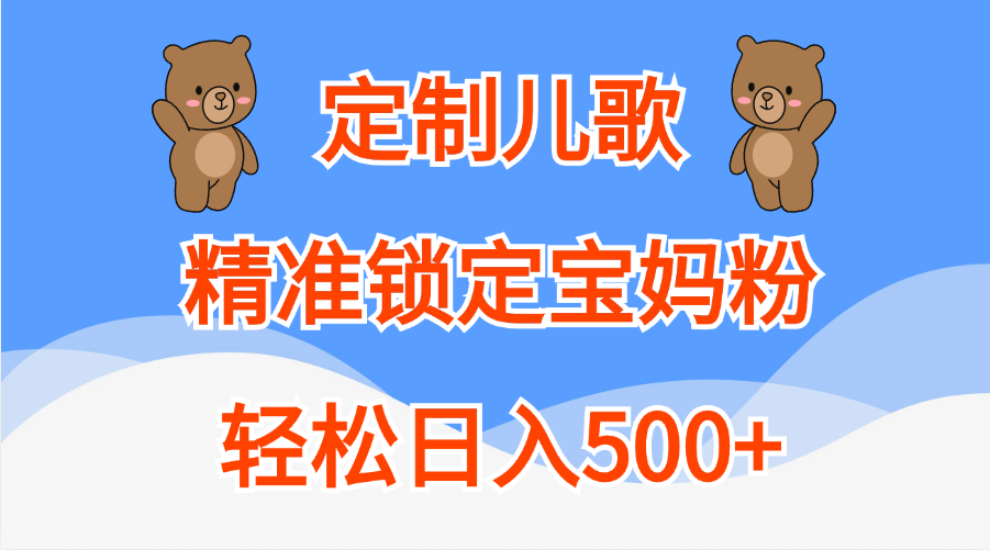 定制儿歌精准锁定宝妈粉,轻松日入500+