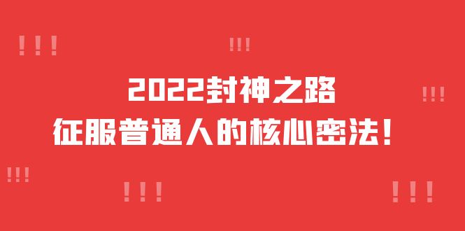 2022封神之路-征服普通人的核心密法,全面打通认知-价值6977元