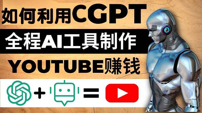 如何全程利用CGPT和AI工具自动化制作YouTube赚钱视频,月赚10000美元以上
