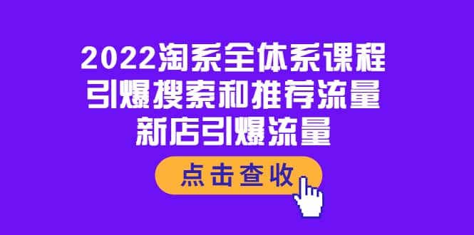 2022淘系全体系课程:引爆搜索和推荐流量,新店引爆流量