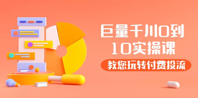 某收费培训:巨量千川两天实操课:教您玩玩转付费投流