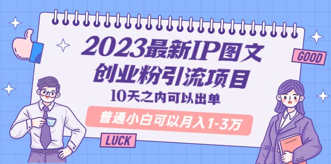 2023最新IP图文创业粉引流项目,10天之内可以出单 普通小白可以月入1-3万