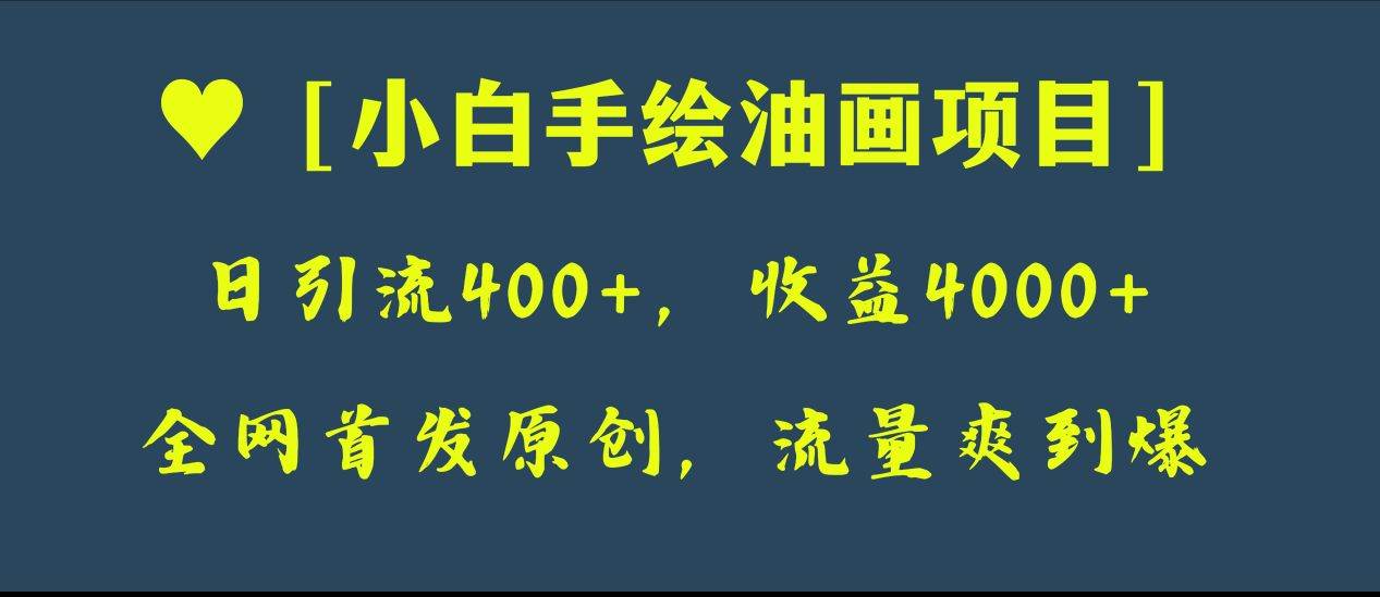 全网首发原创,日引流400+,收益4000+,小白手绘油画项目