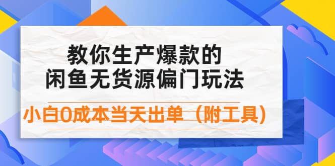 外面卖1999生产闲鱼爆款的无货源偏门玩法,小白0成本当天出单(附工具)