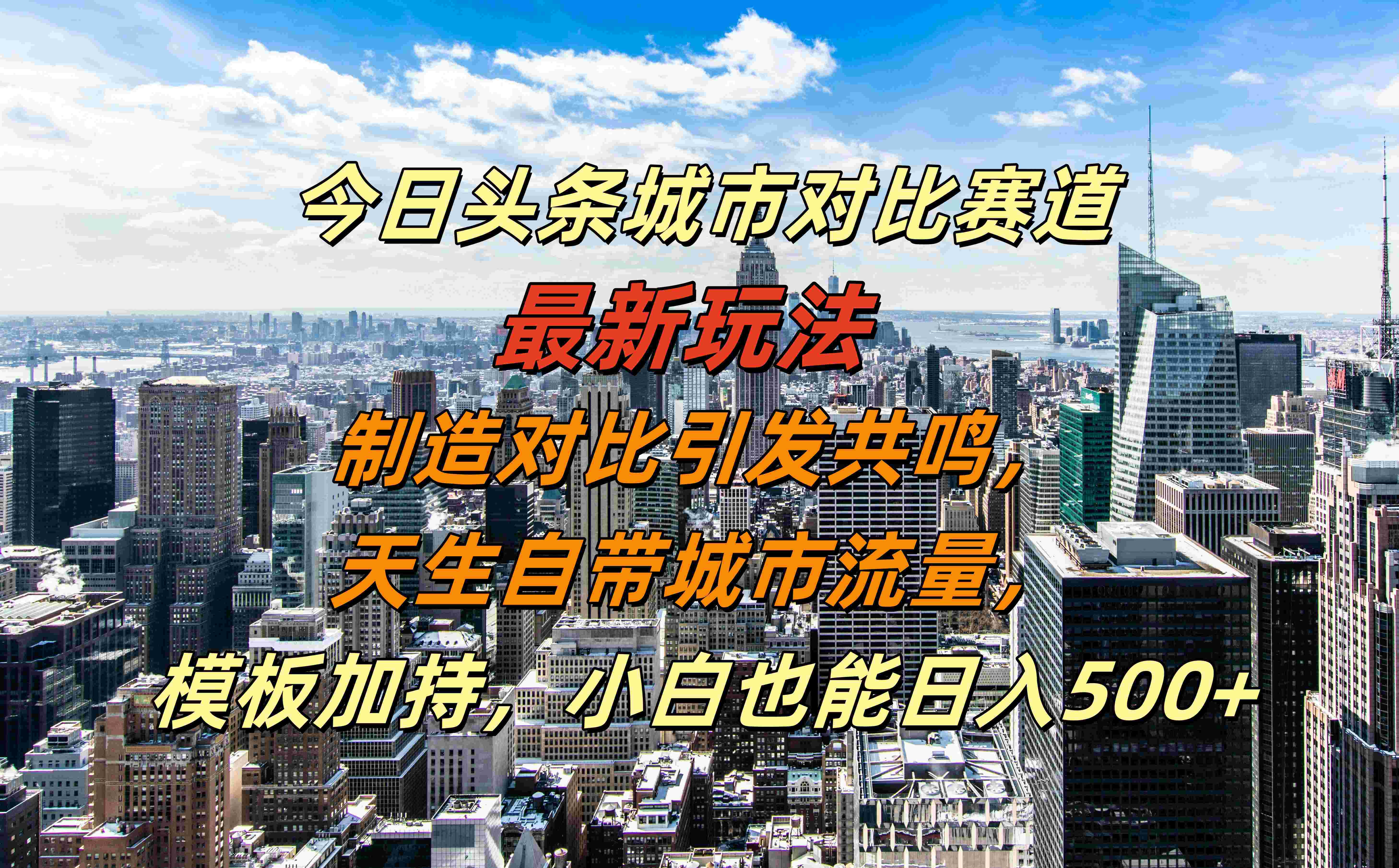 今日头条城市对比赛道最新玩法,制造对比引发共鸣,天生自带城市流量,模板加持,小白也能日入500+