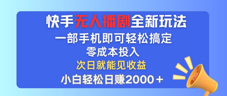 快手无人播剧全新玩法,一部手机就可以轻松搞定,零成本投入,小白轻松...