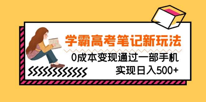 刚需高利润副业,学霸高考笔记新玩法,0成本变现通过一部手机实现日入500+