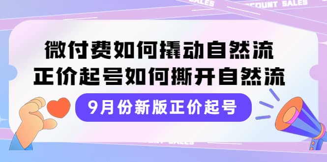 9月份新版正价起号,微付费如何撬动自然流,正价起号如何撕开自然流