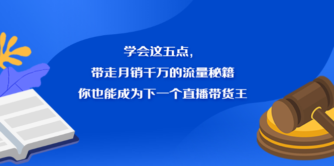 学会这五点,带走月销千万的流量秘籍,你也能成为下一个直播带货王