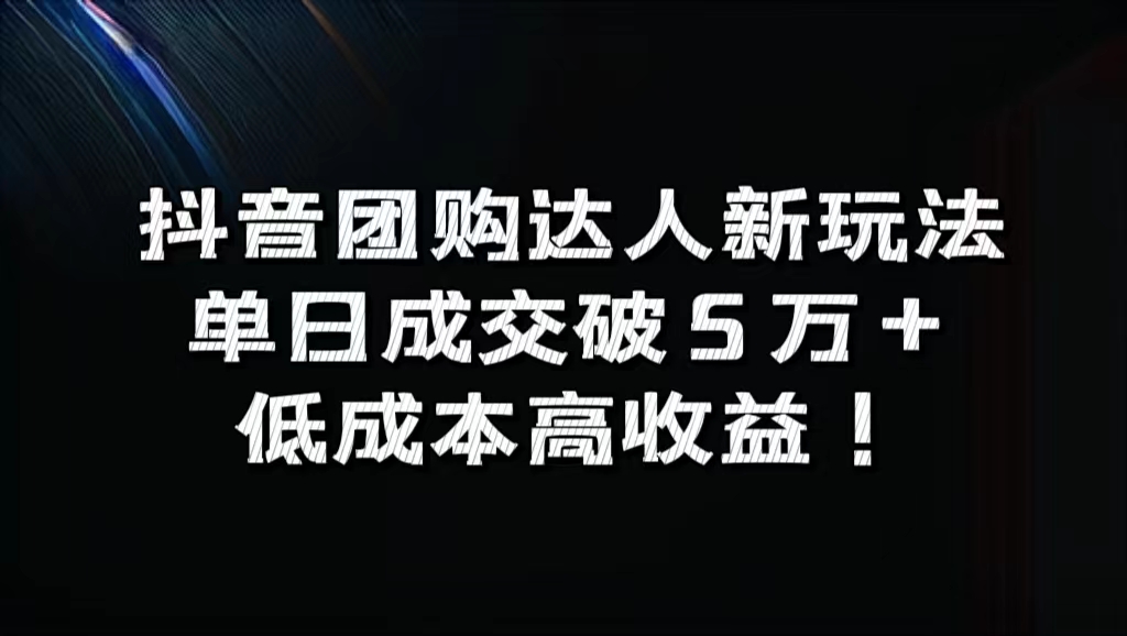 抖音团购达人新玩法,单日成交破5万+,低成本高收益!