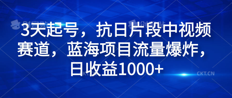 3天起号,抗日片段中视频赛道,蓝海项目流量爆炸,日收益1000+