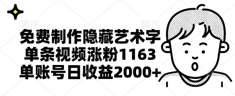 免费制作隐藏艺术字,单条视频涨粉1163,单账号日收益2000+