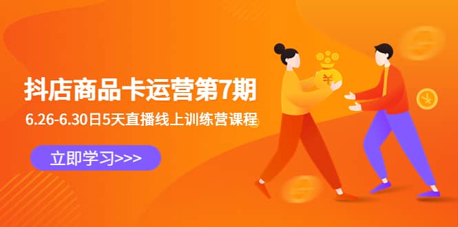 抖店商品卡运营第7期:6.26-6.30日5天直播线上训练营课程