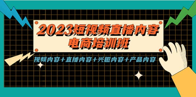 2023短视频直播内容·电商培训班,视频内容+直播内容+兴趣内容+产品内容