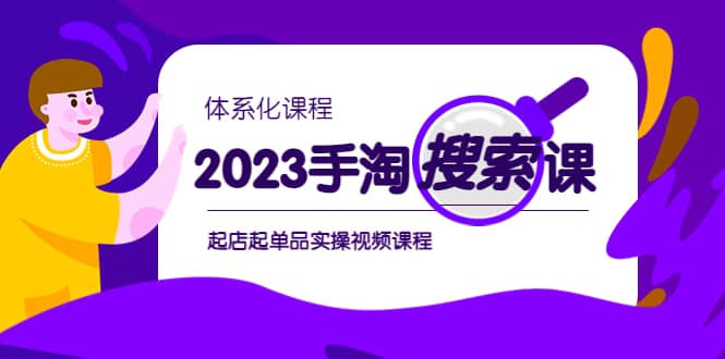 2023手淘·搜索实战课+体系化课程,起店起单品实操视频课程