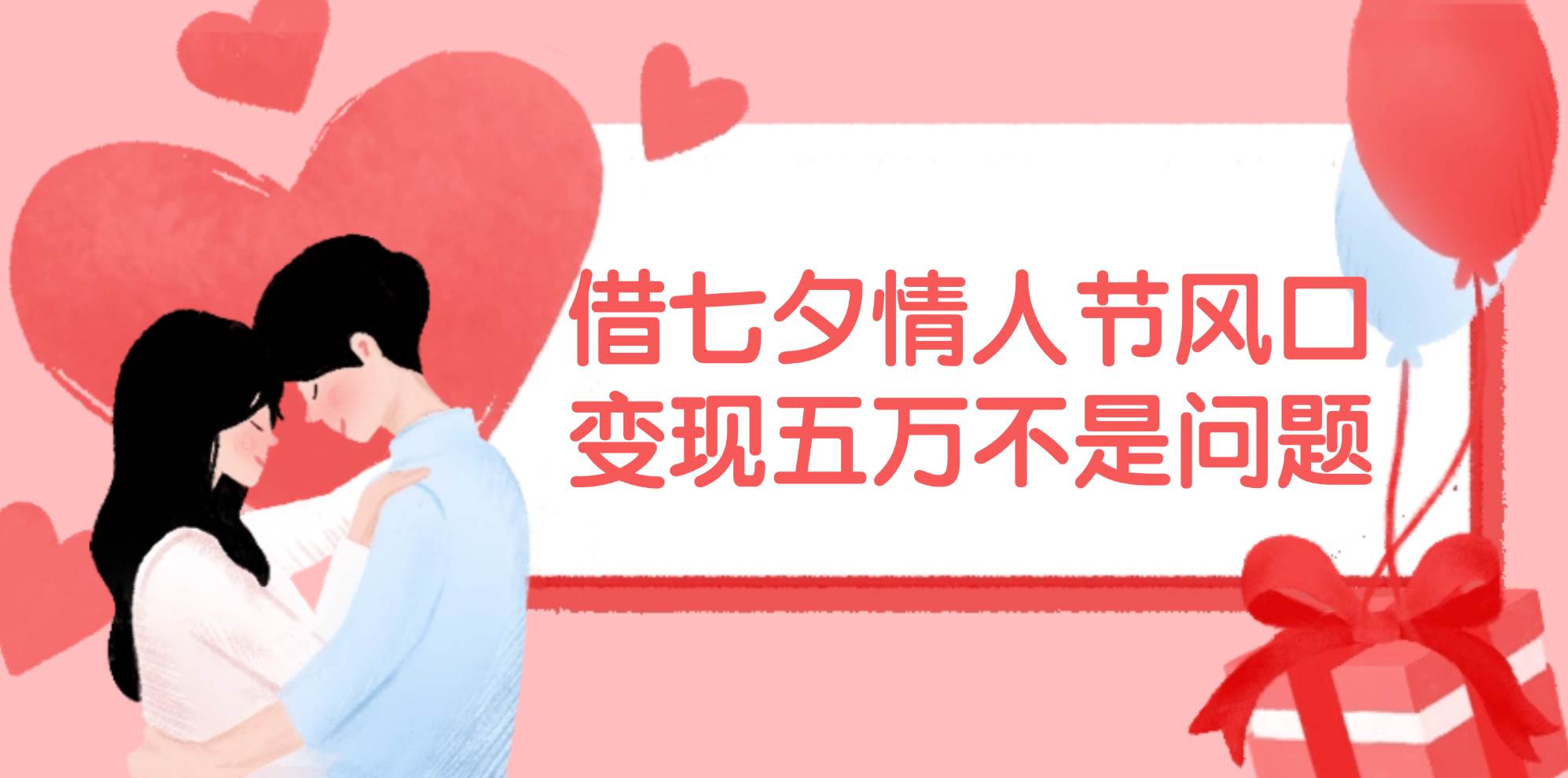 借七夕情人节风口,变现五万不是问题,错过再等一年!