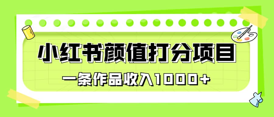 适合0基础小白的小红书颜值打分项目,一条作品收入1000+