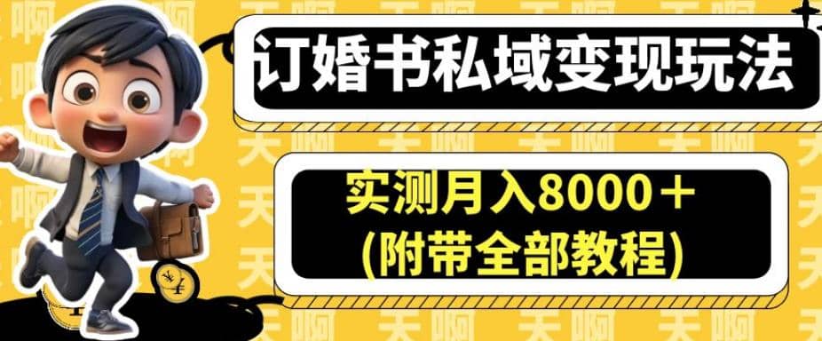 订婚书私域变现玩法,实测月入8000+(附带全部教程)【揭秘】
