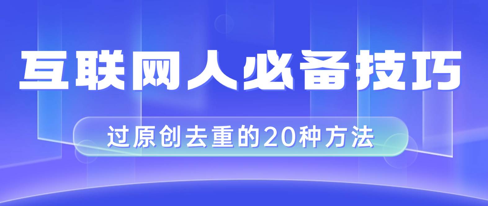 互联网人的必备技巧,剪映视频剪辑的20种去重方法,小白也能通过二创过原创