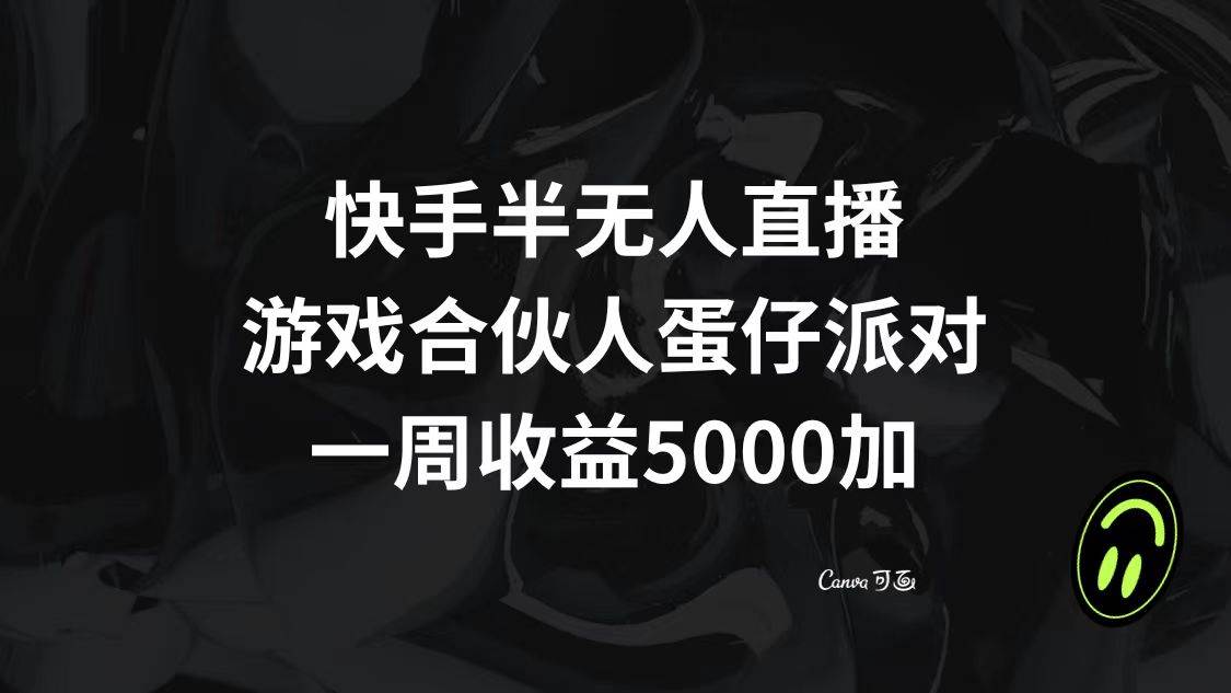 快手半无人直播,游戏合伙人蛋仔派对,一周收益5000+