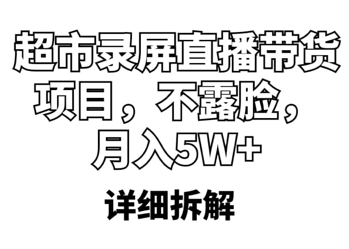 超市录屏直播带货项目,不露脸,月入5W+(详细拆解)