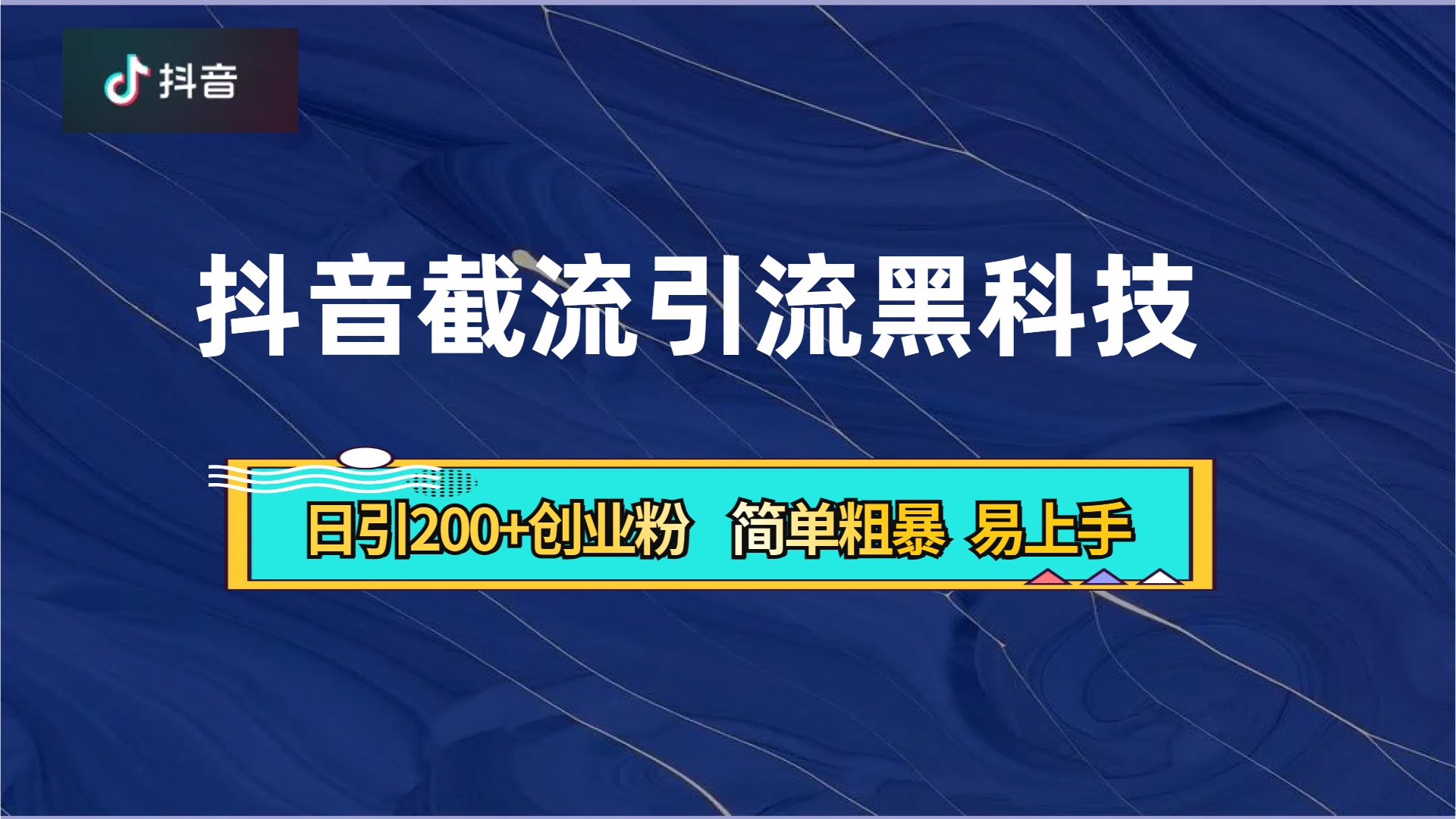 抖音暴力截流引流黑科技,日引200+创业粉,顶流导师内部课程,简单粗暴易上手