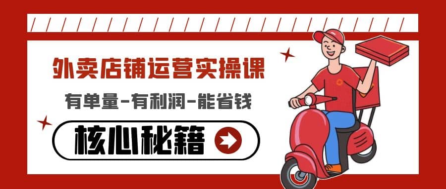 外卖店铺运营实操课:有单量-有利润-能省钱,核心秘籍无保留分享