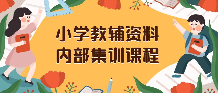 小学教辅资料,内部集训保姆级教程。私域一单收益29-129(教程+资料)