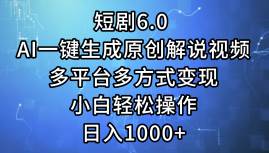 短剧6.0 AI一键生成原创解说视频,多平台多方式变现,小白轻松操作,日...