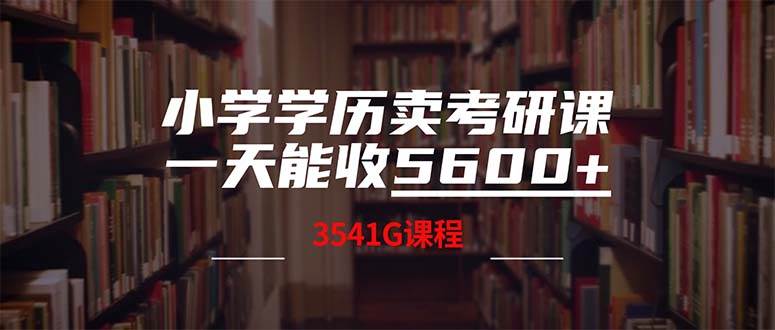 小学学历卖考研课程,一天收5600(附3580G考研合集)