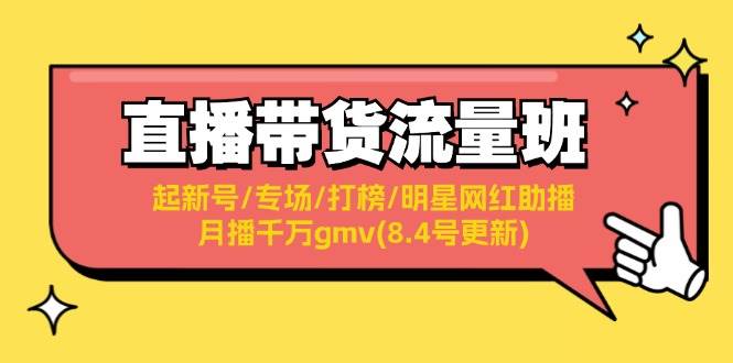 直播带货流量班:起新号/专场/打榜/明星网红助播/月播千万gmv(8.4号更新)