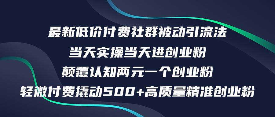 最新低价付费社群日引500+高质量精准创业粉,当天实操当天进创业粉,日...