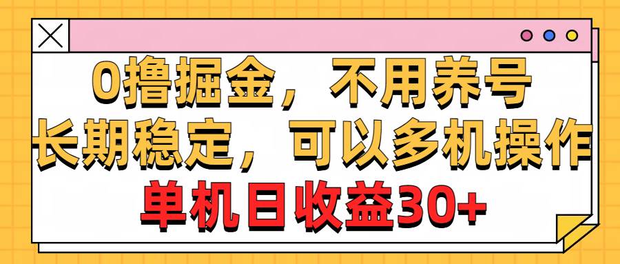 0撸掘金,不用养号,长期稳定,可以多机操作,单机日收益30+