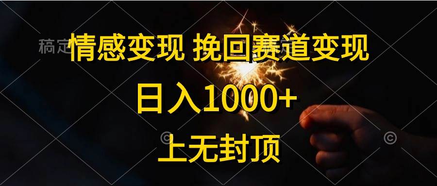 情感变现,挽回赛道变现,日入1000+,上无封顶