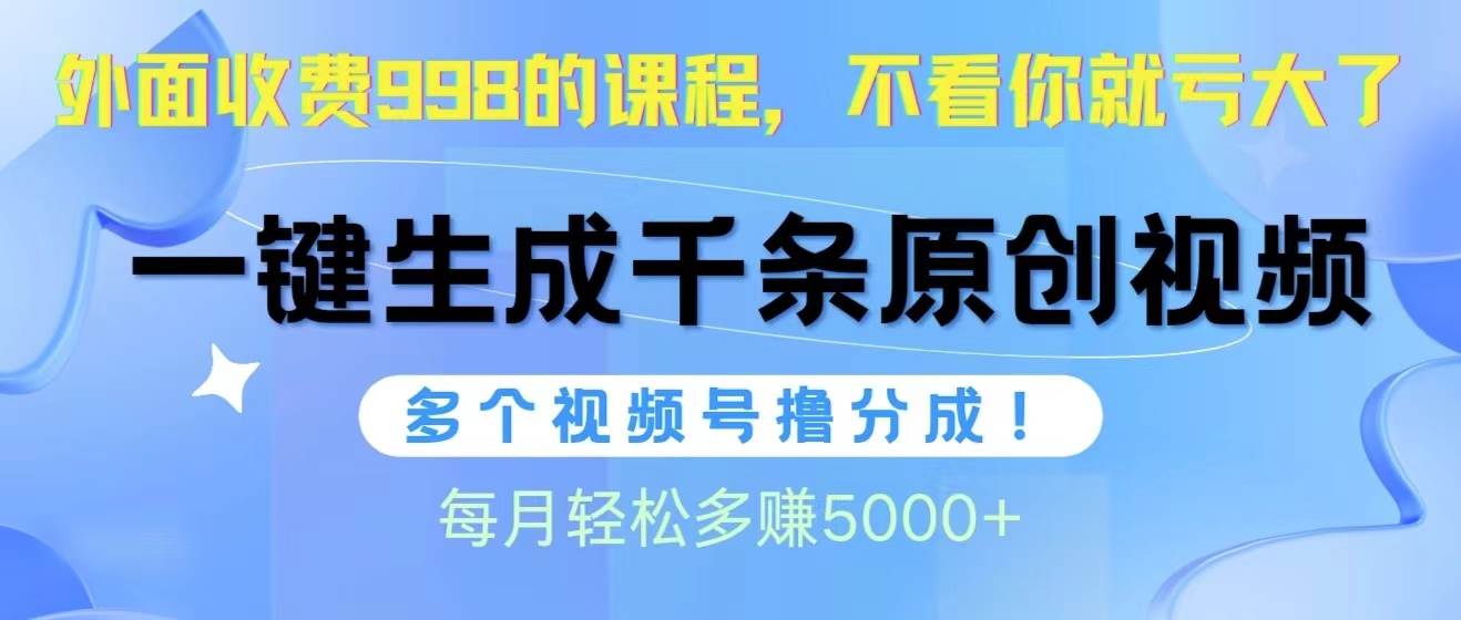 视频号软件辅助日产1000条原创视频,多个账号撸分成收益,每个月多赚5000+