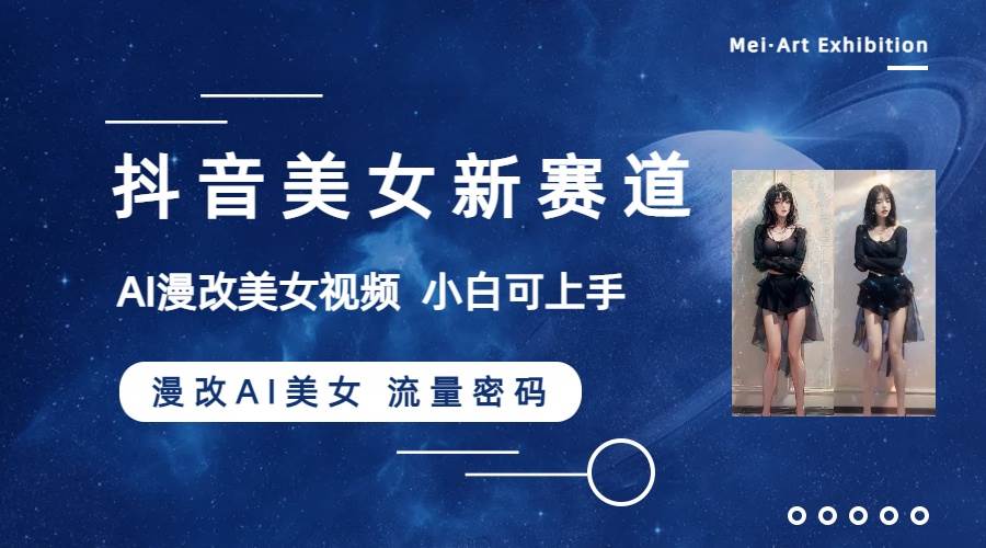 抖音美女新赛道-漫改AI美女流量密码,5分钟制作视频,新手一周涨万粉