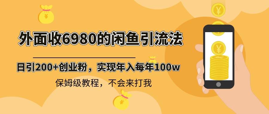 外面收费6980闲鱼引流法,日引200+创业粉,每天稳定2000+收益,保姆级教程
